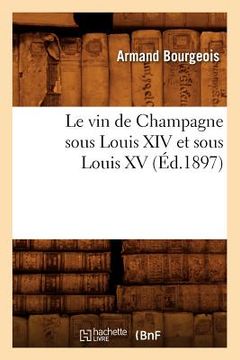 portada Le Vin de Champagne Sous Louis XIV Et Sous Louis XV, (Éd.1897) (in French)