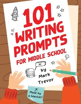 portada 101 Writing Prompts for Middle School: Fun and Engaging Prompts for Stories, Journals, Essays, Opinions, and Writing Assignments (en Inglés)