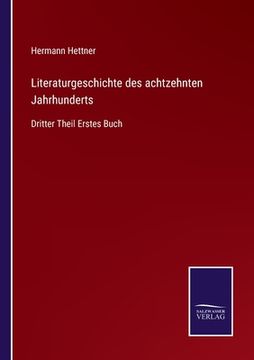 portada Literaturgeschichte des achtzehnten Jahrhunderts: Dritter Theil Erstes Buch (en Alemán)