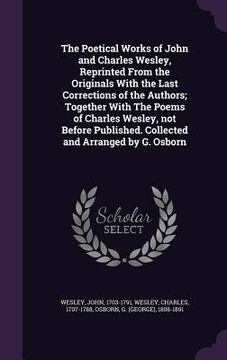 portada The Poetical Works of John and Charles Wesley, Reprinted From the Originals With the Last Corrections of the Authors; Together With The Poems of Charl (en Inglés)