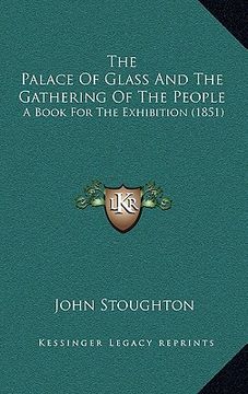 portada the palace of glass and the gathering of the people: a book for the exhibition (1851) (en Inglés)