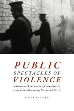 portada Public Spectacles of Violence: Sensational Cinema and Journalism in Early Twentieth-Century Mexico and Brazil (en Inglés)