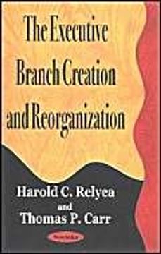portada The Executive Branch Creation and Reorganization (en Inglés)