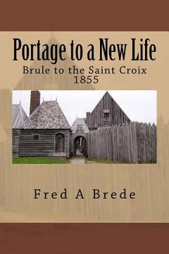 portada Portage to a New Life: From Maleline island and up the Brule - 1855 (in English)