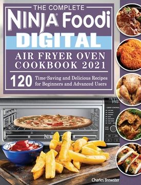 portada The Complete Ninja Foodi Digital Air Fry Oven Cookbook 2021: 120 Time-Saving and Delicious Recipes for Beginners and Advanced Users (in English)