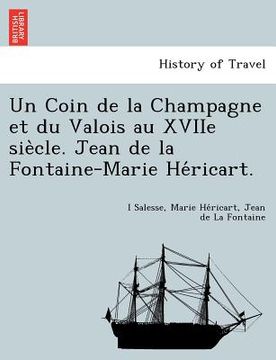 portada Un Coin de La Champagne Et Du Valois Au Xviie Sie Cle. Jean de La Fontaine-Marie He Ricart. (en Francés)