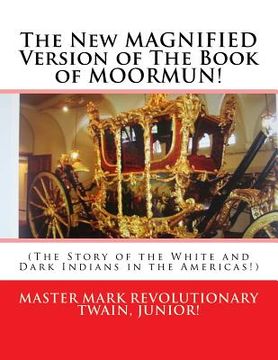 portada The New MAGNIFIED Version of The Book of MOORMUN!: (The Story of the White and Dark Indians in the Americas!)
