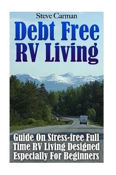 portada Debt Free RV Living: Guide On Stress-free Full Time RV Living Designed Especially For Beginners (en Inglés)