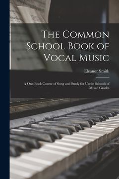 portada The Common School Book of Vocal Music [microform]: a One-book Course of Song and Study for Use in Schools of Mixed Grades (in English)