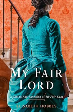 portada My Fair Lord: Get Swept Away in a World of Love and Intrigue With This Gilded age Historical Romance Novel Retelling of my Fair Lady
