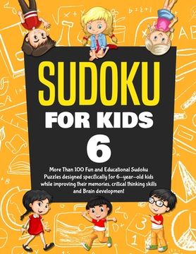 portada Sudoku for Kids Age 6: More Than 100 Fun and Educational Sudoku Puzzles designed specifically for 6-year-old kids while improving their memor