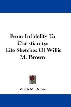 portada from infidelity to christianity: life sketches of willis m. brown (en Inglés)