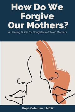 portada How Do We Forgive Our Mothers?: A Healing Guide For Daughters of Toxic Mothers