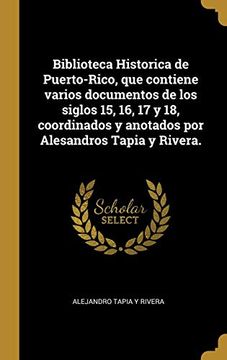 portada Biblioteca Historica de Puerto-Rico, que Contiene Varios Documentos de los Siglos 15, 16, 17 y 18, Coordinados y Anotados por Alesandros Tapia y Rivera.