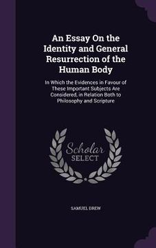 portada An Essay On the Identity and General Resurrection of the Human Body: In Which the Evidences in Favour of These Important Subjects Are Considered, in R (en Inglés)