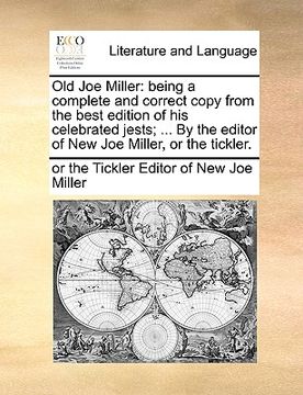 portada old joe miller: being a complete and correct copy from the best edition of his celebrated jests; ... by the editor of new joe miller, (in English)