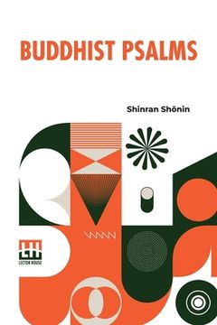 portada Buddhist Psalms: Translated From The Japanese Of Shinran Sh nin By S. Yamabe And L. Adams Beck (in English)