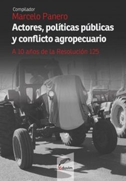 portada Actores, políticas públicas y conflicto agropecuario:  A 10 Años de la Resolución 125