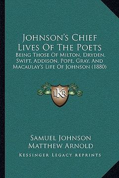 portada johnson's chief lives of the poets: being those of milton, dryden, swift, addison, pope, gray, and macaulay's life of johnson (1880) (en Inglés)