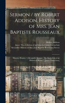 portada Sermon / by Robert Addison. History of Mrs. Jean Baptiste Rousseaux; Historic Houses / [Alexander Servos]. The Evolution of an Historical Room / [Jane (en Inglés)