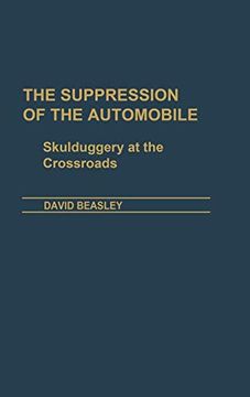 portada The Suppression of the Automobile: Skulduggery at the Crossroads (en Inglés)