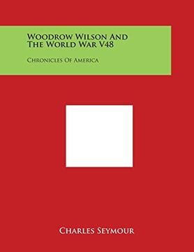 portada Woodrow Wilson and the World War V48: Chronicles of America