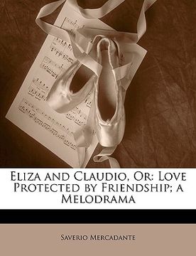portada eliza and claudio, or: love protected by friendship; a melodrama