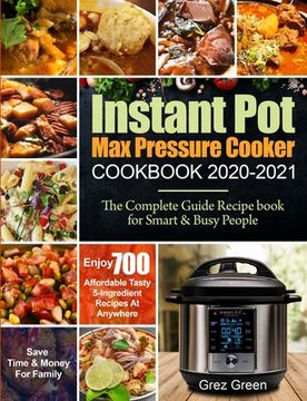 portada Instant Pot Max Pressure Cooker Cookbook 2020-2021: The Complete Guide Recipe book for Smart & Busy People Enjoy 700 Affordable Tasty 5-Ingredient Rec (en Inglés)