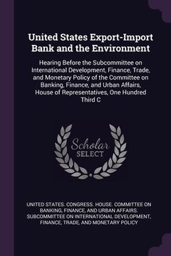 portada United States Export-Import Bank and the Environment: Hearing Before the Subcommittee on International Development, Finance, Trade, and Monetary Polic