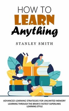 portada How to Learn Anything: Advanced Learning Strategies for Unlimited Memory (Learning Through the Brain's Fastest Superlinks Learning Style) (in English)