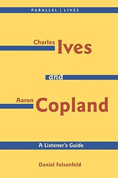 portada Charles Ives and Aaron Copland - a Listener's Guide: Parallel Lives Series, no. 1 Their Lives and Their Music [With cd] [With cd] [With cd] [With Cd]: A Portrait of two American Composers (Amadeus) (en Inglés)