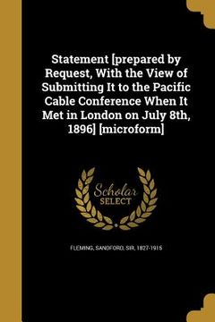 portada Statement [prepared by Request, With the View of Submitting It to the Pacific Cable Conference When It Met in London on July 8th, 1896] [microform] (in English)