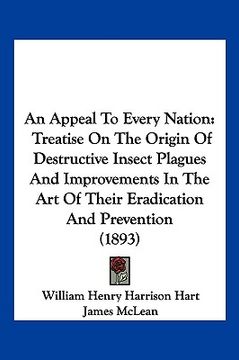 portada an appeal to every nation: treatise on the origin of destructive insect plagues and improvements in the art of their eradication and prevention (