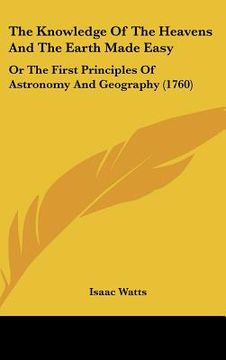 portada the knowledge of the heavens and the earth made easy: or the first principles of astronomy and geography (1760) (in English)