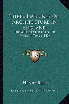 portada three lectures on architecture in england: from the earliest to the present time (1843) (en Inglés)
