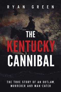 portada The Kentucky Cannibal: The True Story of an Outlaw, Murderer and Man-Eater
