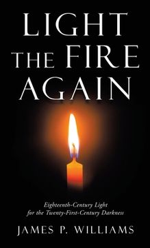 portada Light the Fire Again: Eighteenth-Century Light for the Twenty-First-Century Darkness (en Inglés)