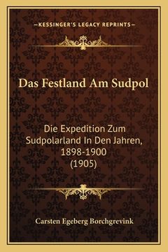 portada Das Festland Am Sudpol: Die Expedition Zum Sudpolarland In Den Jahren, 1898-1900 (1905) (en Alemán)