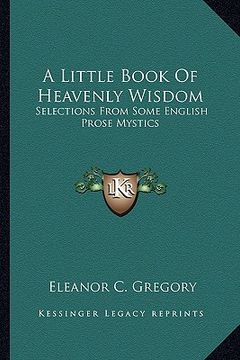 portada a little book of heavenly wisdom: selections from some english prose mystics (en Inglés)