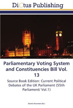 portada Parliamentary Voting System and Constituencies Bill Vol. 13: Source Book Edition: Current Political Debates of the UK Parliament (55th Parliament/ Vol.1)