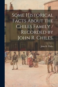 portada Some Historical Facts About the Chiles Family / Recorded by John R. Chiles. (in English)