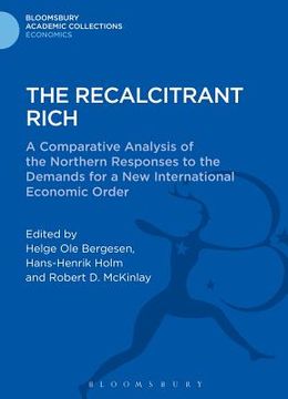 portada The Recalcitrant Rich: A Comparative Analysis of the Northern Responses to the Demands for a New International Economic Order (en Inglés)