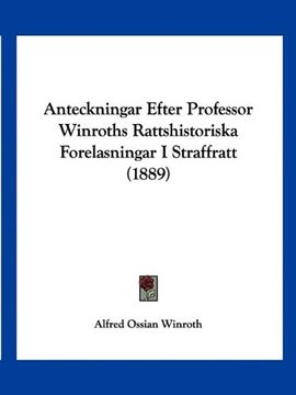 portada Anteckningar Efter Professor Winroths Rattshistoriska Forelasningar i Straffratt (1889)