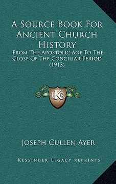 portada a source book for ancient church history: from the apostolic age to the close of the conciliar period (1913) (in English)