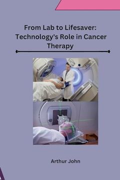 portada From Lab to Lifesaver: Technology's Role in Cancer Therapy (en Inglés)