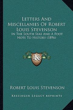 portada letters and miscellanies of robert louis stevenson: in the south seas and a foot note to history (1896) (en Inglés)