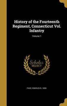 portada History of the Fourteenth Regiment, Connecticut Vol. Infantry; Volume 1 (en Inglés)