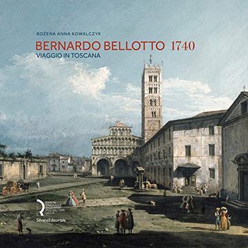 portada Bernardo Bellotto 1740. Viaggio in Toscana. Catalogo Della Mostra (Lucca, 12 Ottobre 2019-6 Gennaio 2020). Ediz. Italiana e Inglese (Arte) (in Italian)