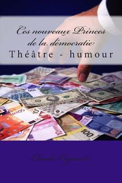 portada Ces nouveaux Princes de la démocratie: théâtre - humour (en Francés)