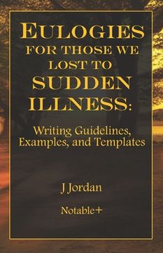 portada Eulogies For Those We Lost To Sudden Illness: Writing Guidelines, Examples, and Templates (en Inglés)